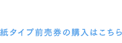 紙タイプの前売券の購入はこちら